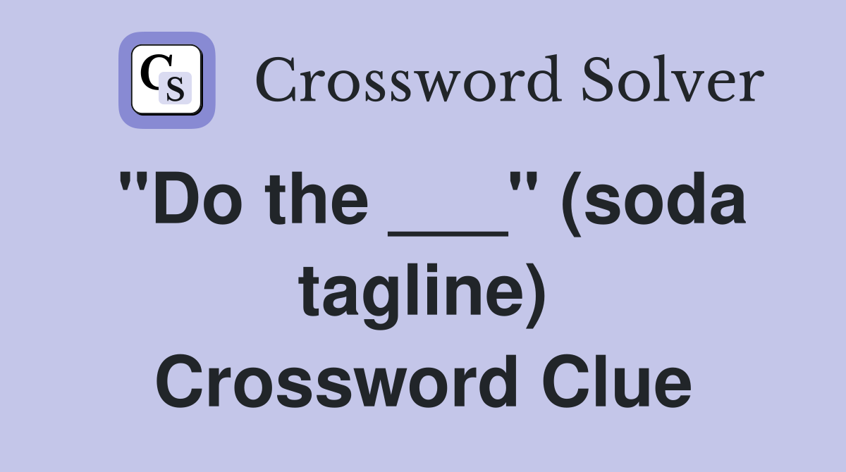 "Do the ___" (soda tagline) Crossword Clue