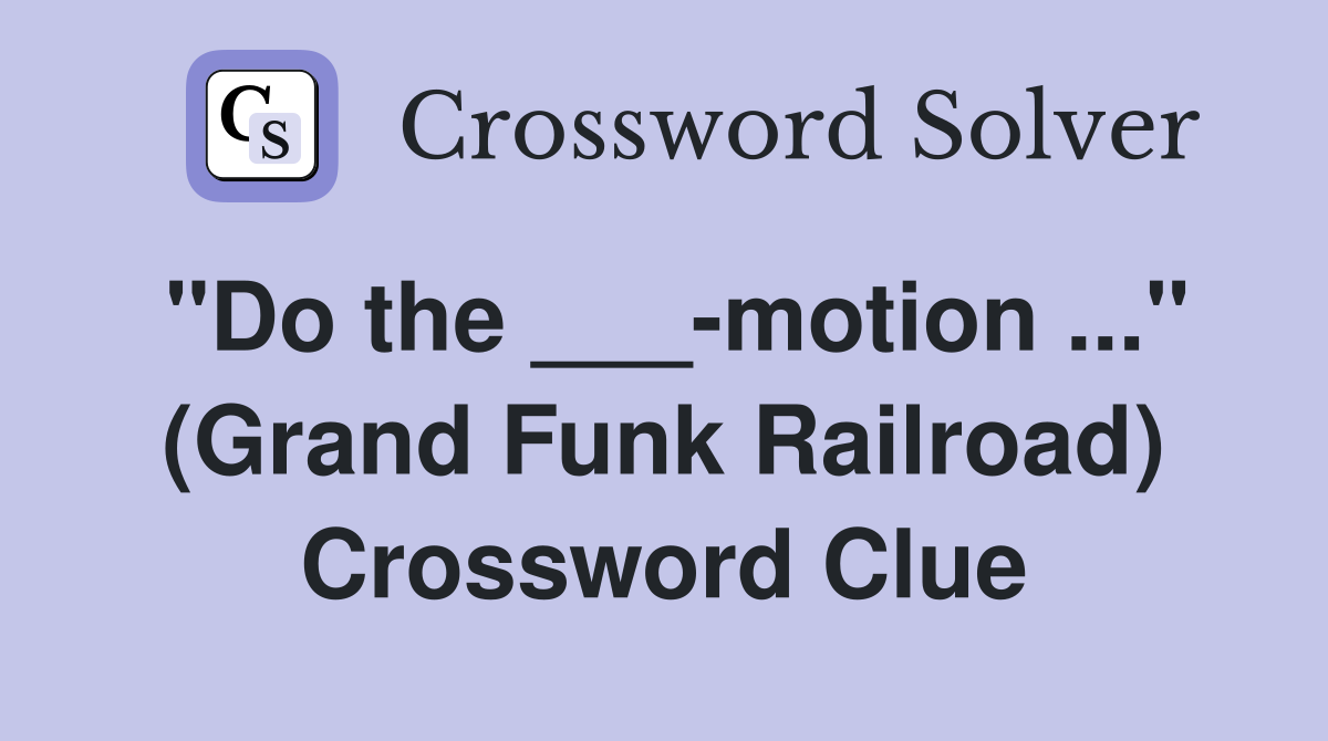 "Do the ___-motion ..." (Grand Funk Railroad) Crossword Clue