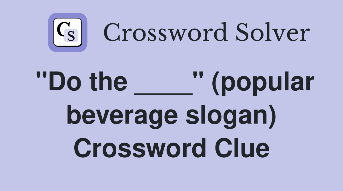 "Do the ____" (popular beverage slogan) Crossword Clue