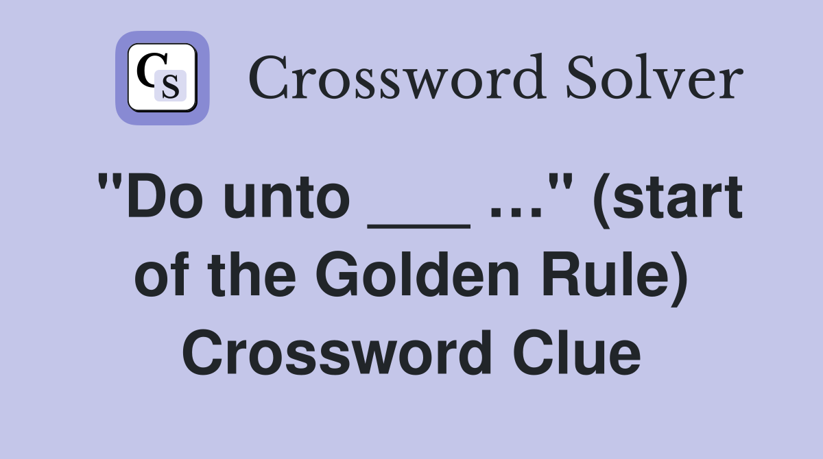 "Do unto ___ …" (start of the Golden Rule) Crossword Clue