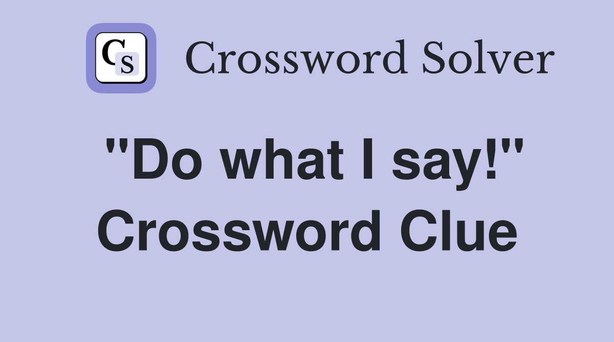 "Do what I say!" Crossword Clue