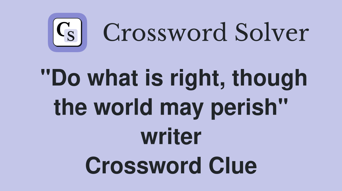 "Do what is right, though the world may perish" writer Crossword Clue