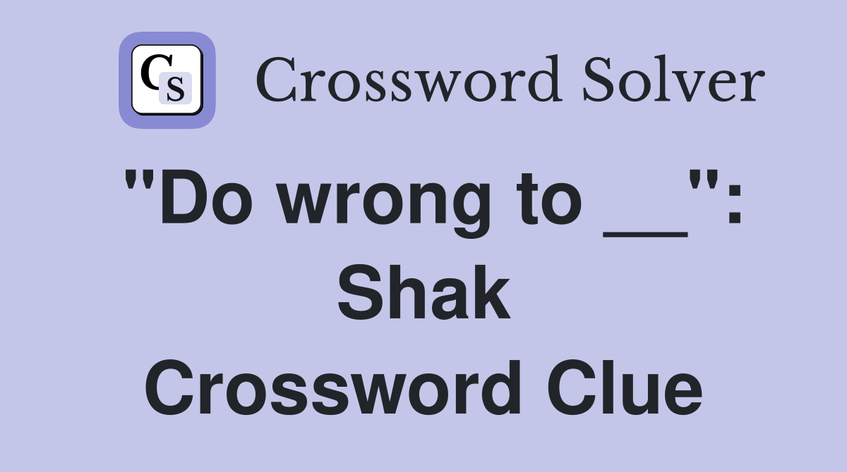 "Do wrong to __": Shak Crossword Clue