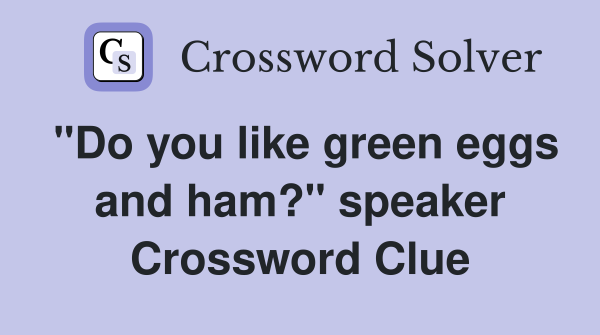 "Do you like green eggs and ham?" speaker Crossword Clue