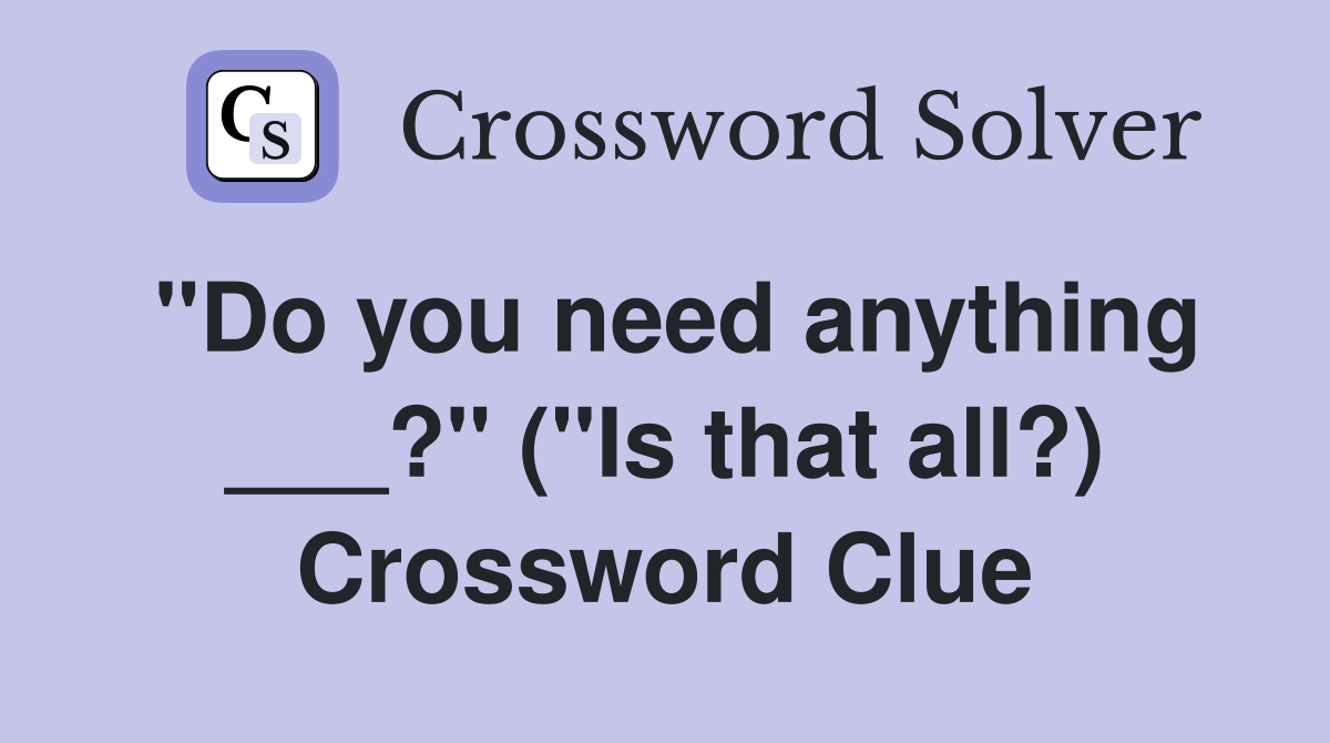 "Do you need anything ___?" ("Is that all?) Crossword Clue