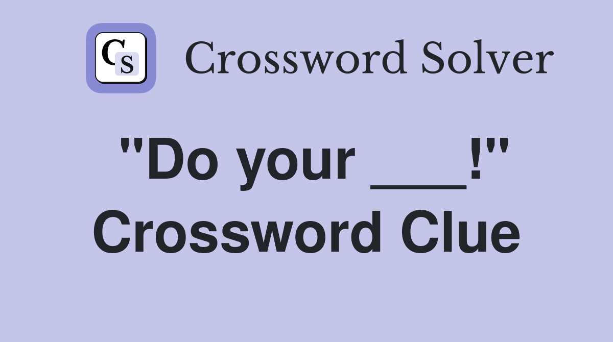 "Do your ___!" Crossword Clue