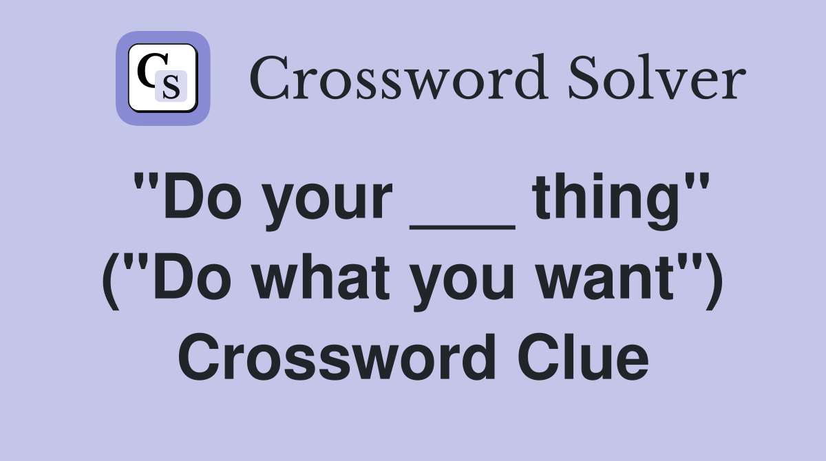 "Do your ___ thing" ("Do what you want") Crossword Clue