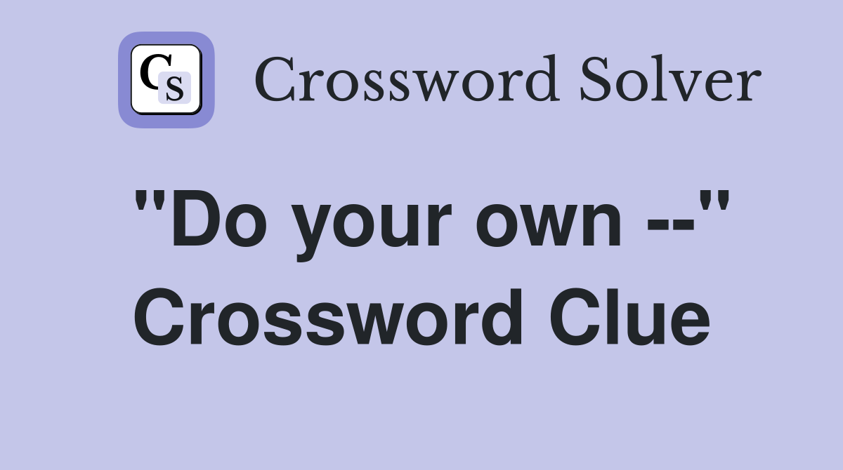 "Do your own --" Crossword Clue