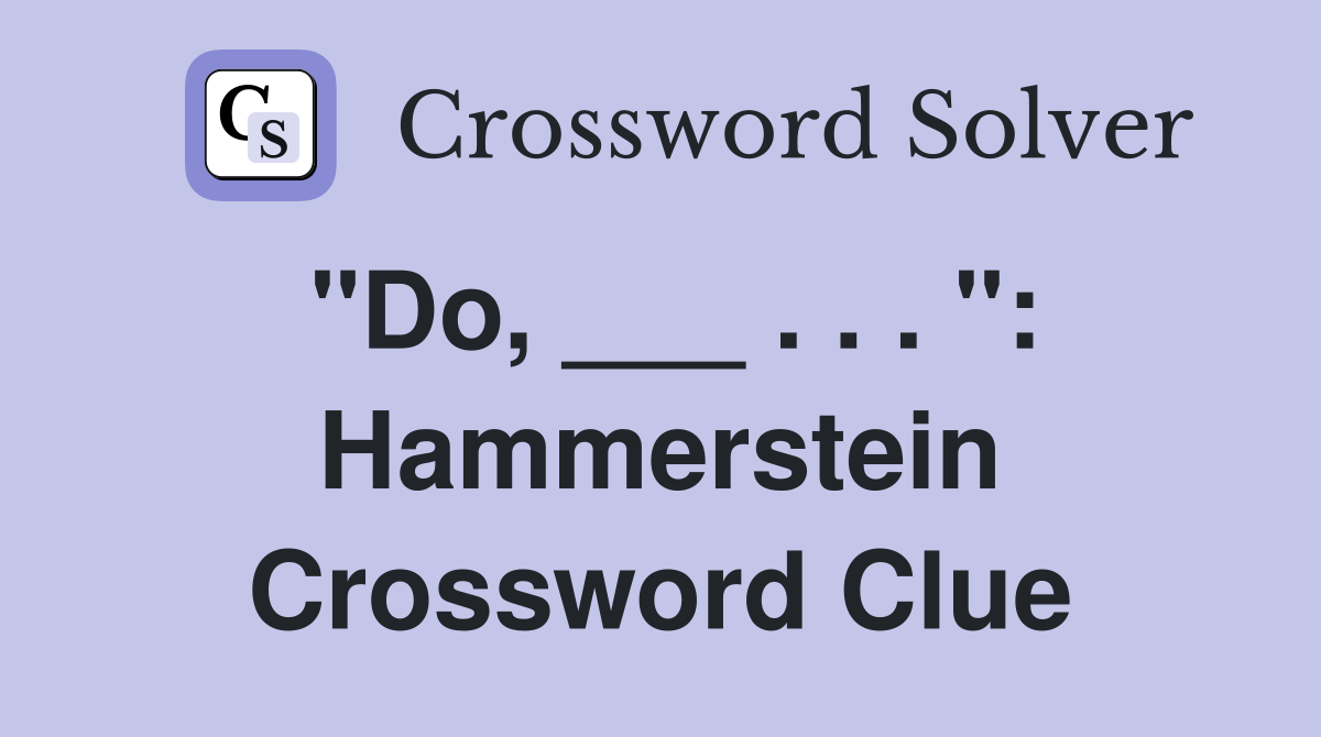 "Do, ___ . . . ": Hammerstein Crossword Clue