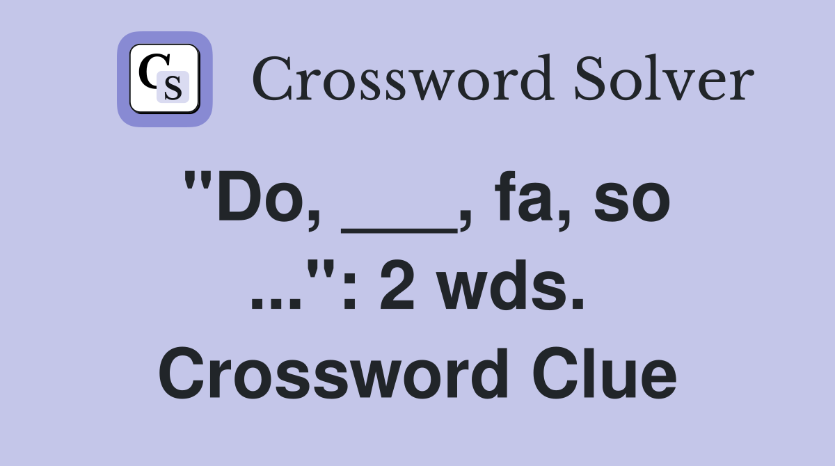 "Do, ___, fa, so ...": 2 wds. Crossword Clue