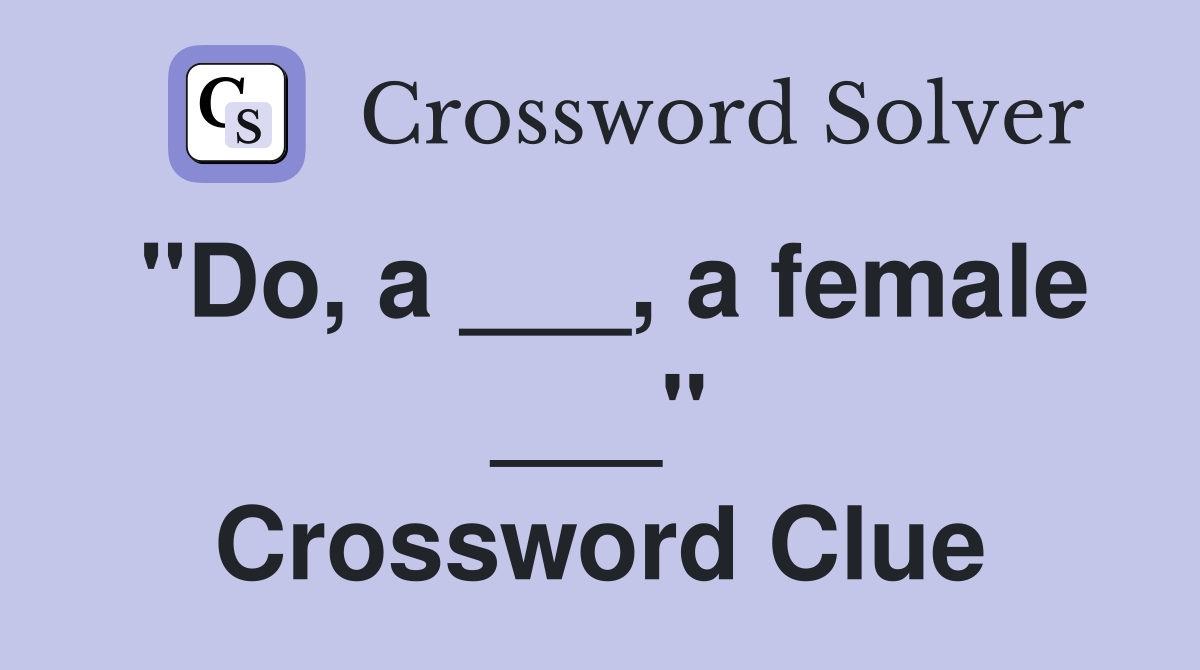 "Do, a ___, a female ___" Crossword Clue