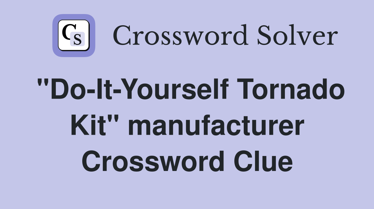 "Do-It-Yourself Tornado Kit" manufacturer Crossword Clue