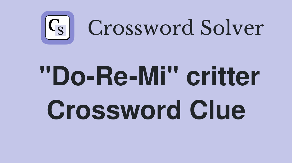 "Do-Re-Mi" critter Crossword Clue