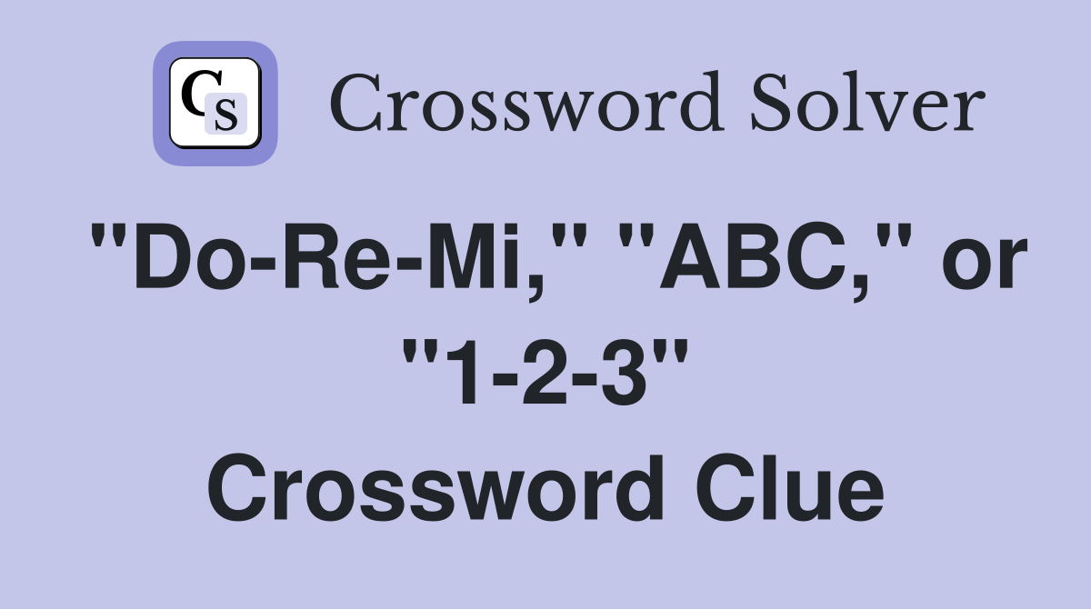 "Do-Re-Mi," "ABC," or "1-2-3" Crossword Clue