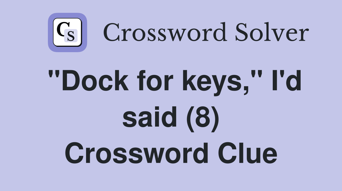 "Dock for keys," I'd said (8) Crossword Clue