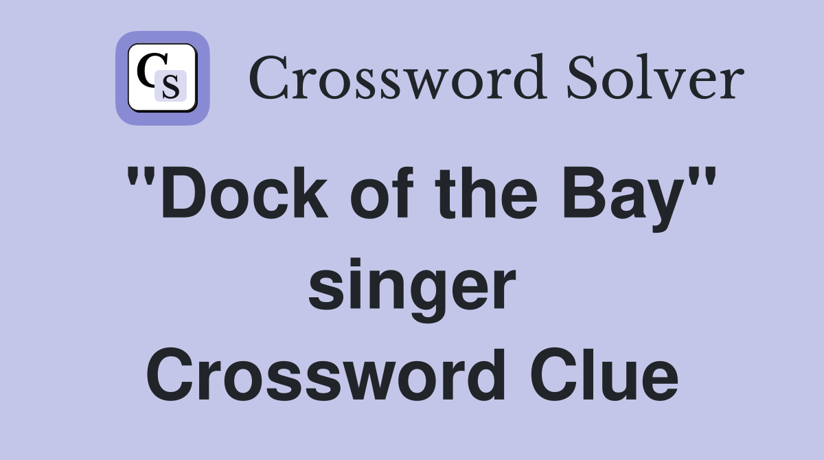 "Dock of the Bay" singer Crossword Clue