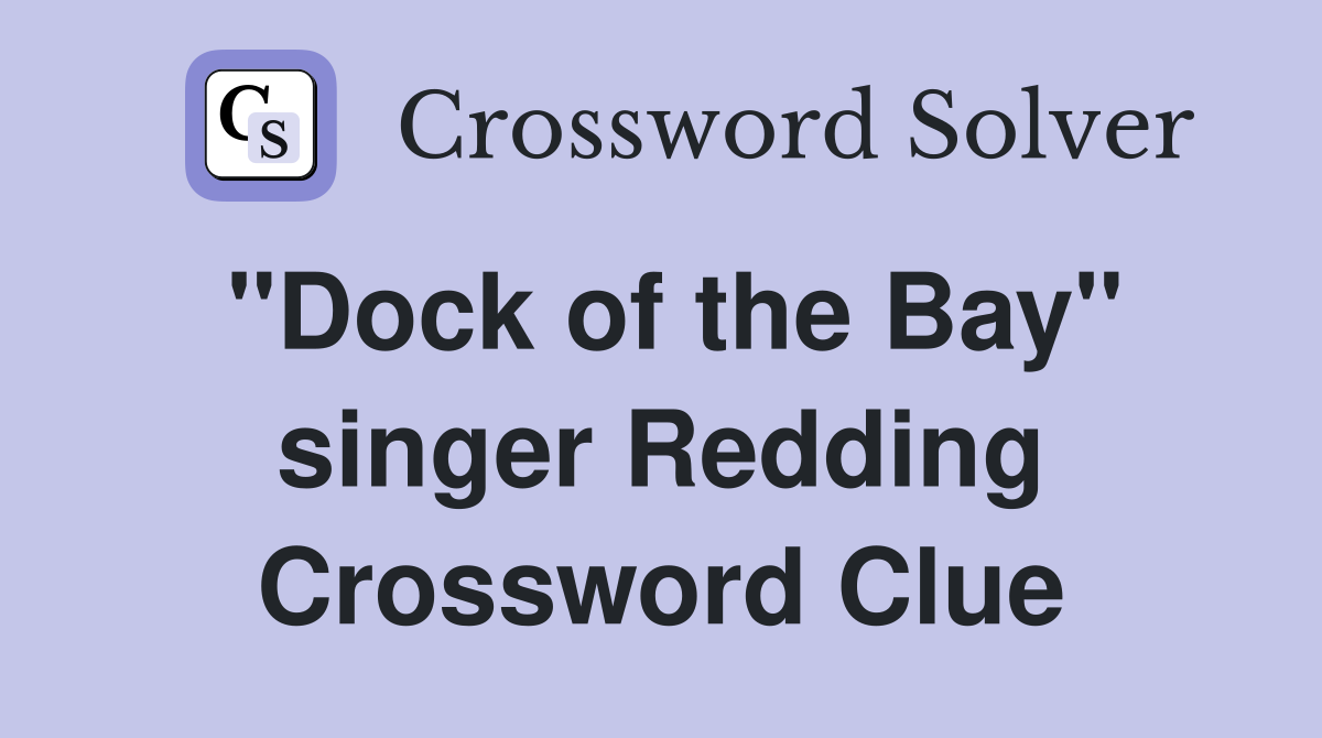 "Dock of the Bay" singer Redding Crossword Clue