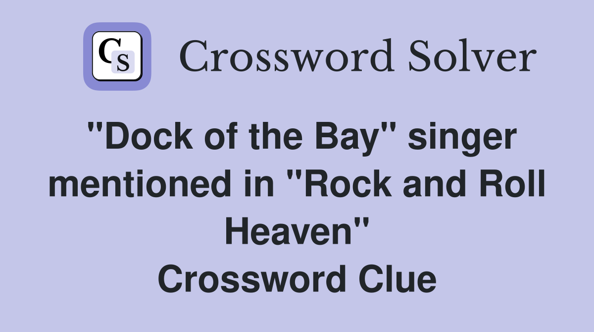 "Dock of the Bay" singer mentioned in "Rock and Roll Heaven" Crossword Clue