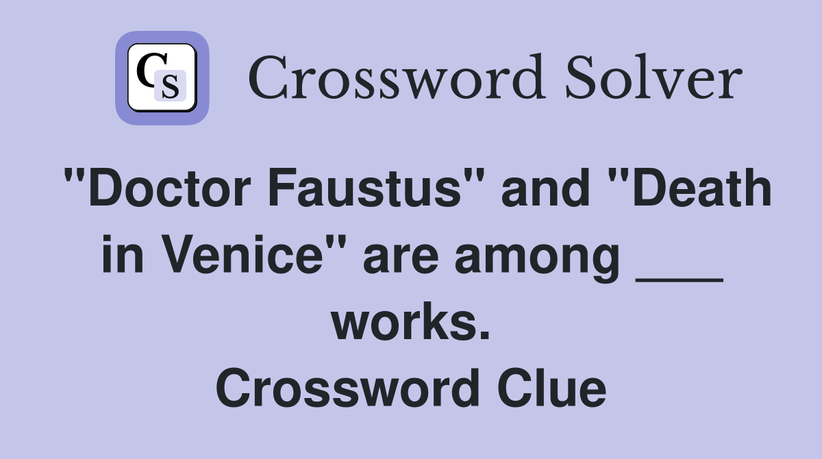 "Doctor Faustus" and "Death in Venice" are among ___ works. Crossword Clue