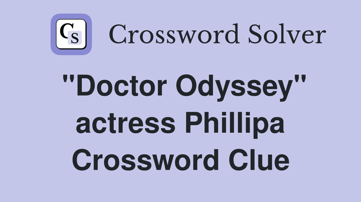 "Doctor Odyssey" actress Phillipa Crossword Clue
