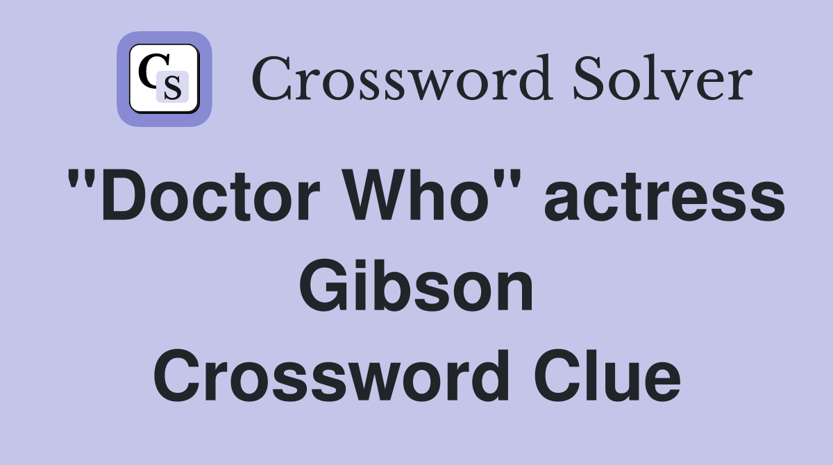 "Doctor Who" actress Gibson Crossword Clue