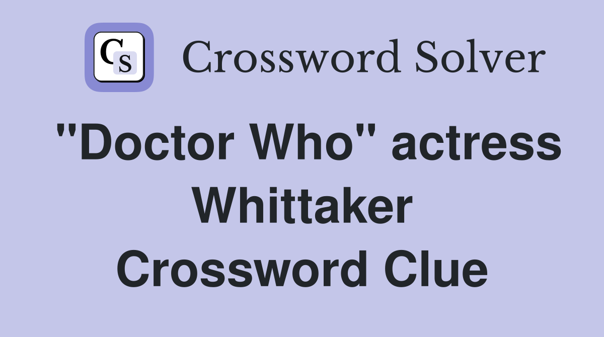 "Doctor Who" actress Whittaker Crossword Clue