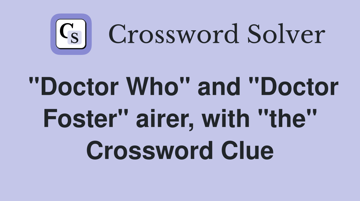 "Doctor Who" and "Doctor Foster" airer, with "the" Crossword Clue