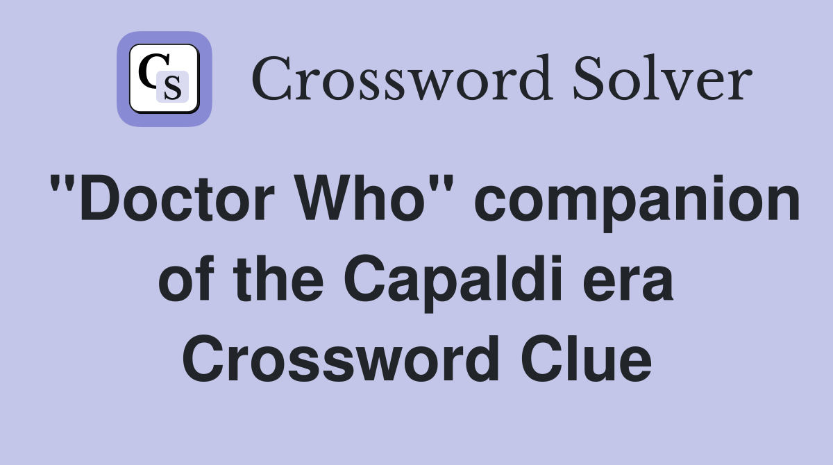 "Doctor Who" companion of the Capaldi era Crossword Clue