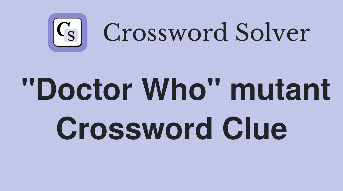 "Doctor Who" mutant Crossword Clue