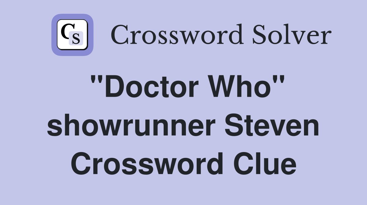 "Doctor Who" showrunner Steven Crossword Clue