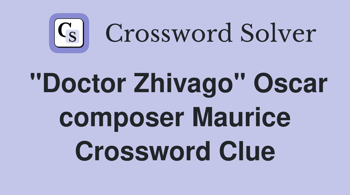 "Doctor Zhivago" Oscar composer Maurice Crossword Clue