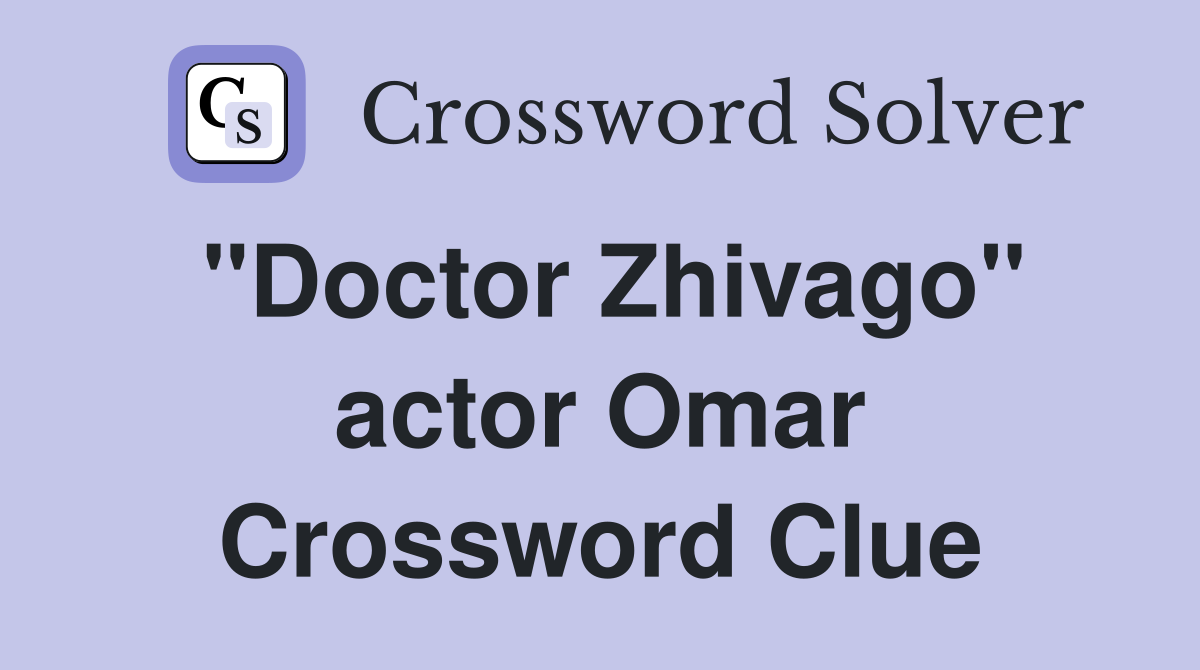 "Doctor Zhivago" actor Omar Crossword Clue