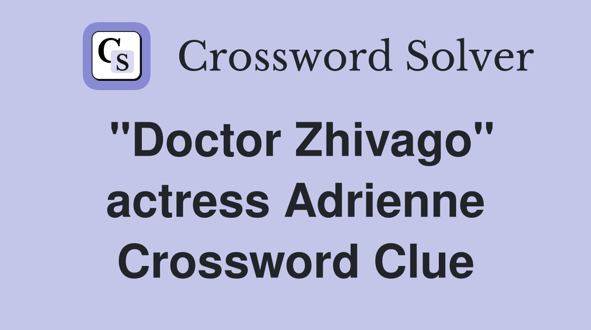 "Doctor Zhivago" actress Adrienne Crossword Clue