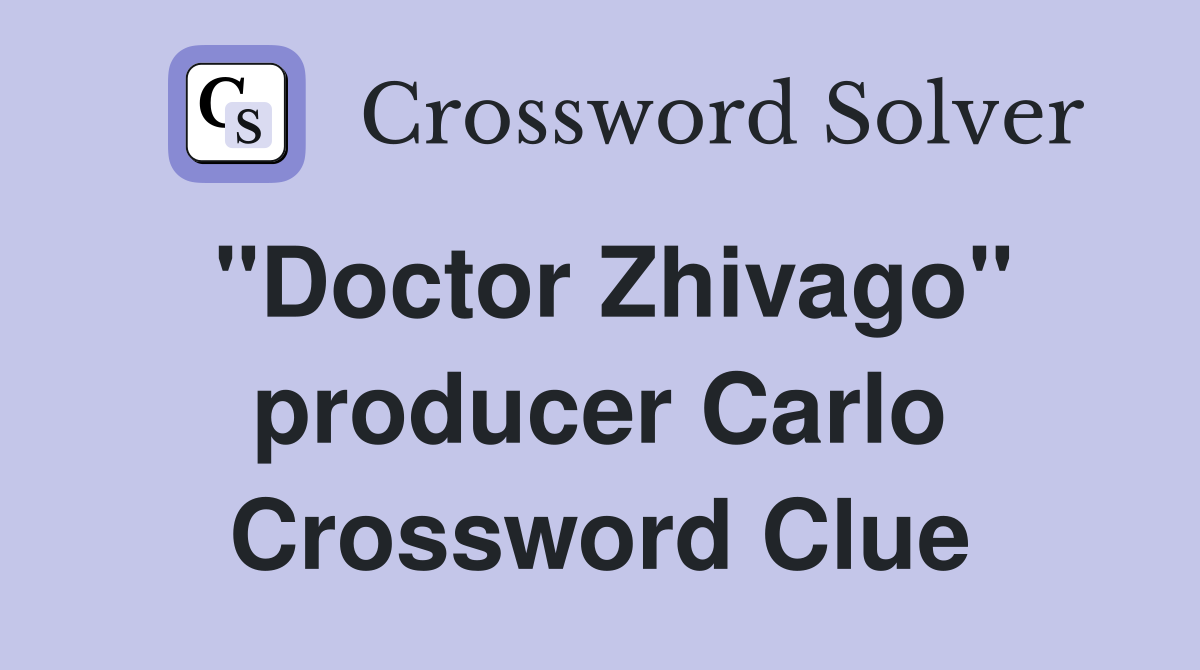 "Doctor Zhivago" producer Carlo Crossword Clue