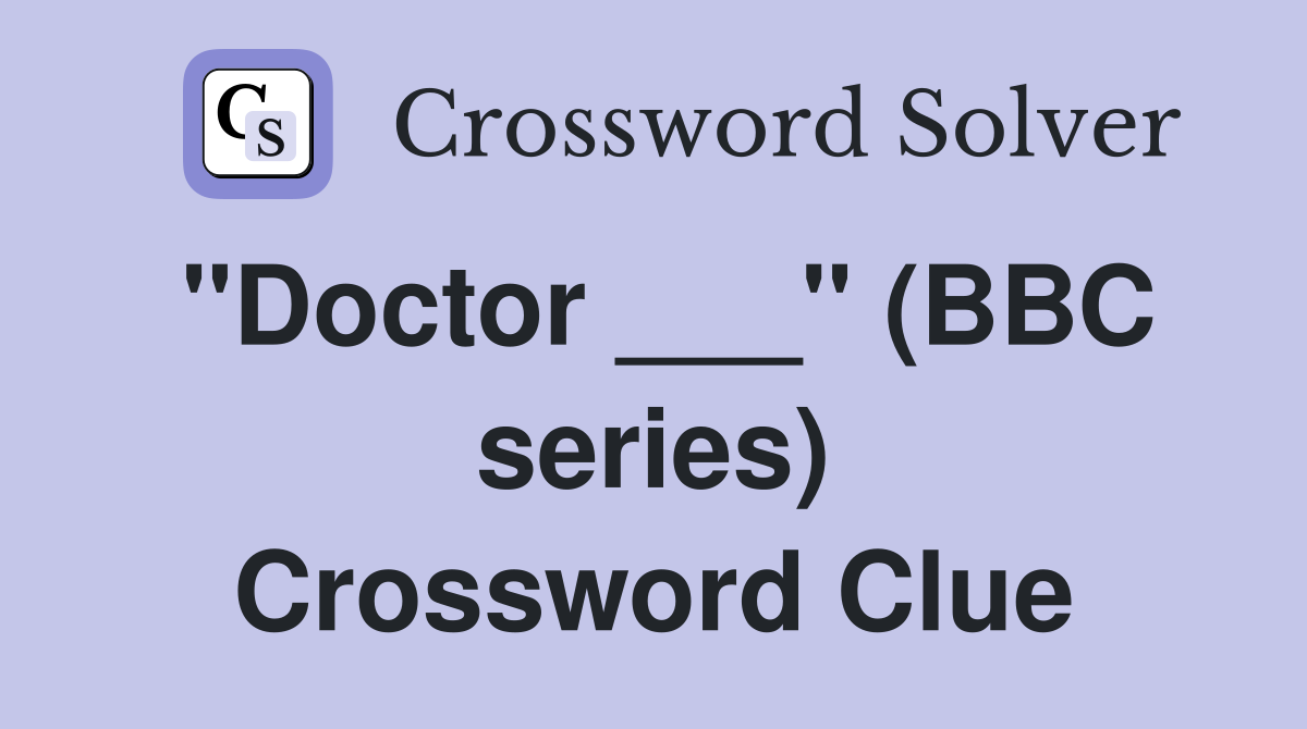 "Doctor ___" (BBC series) Crossword Clue