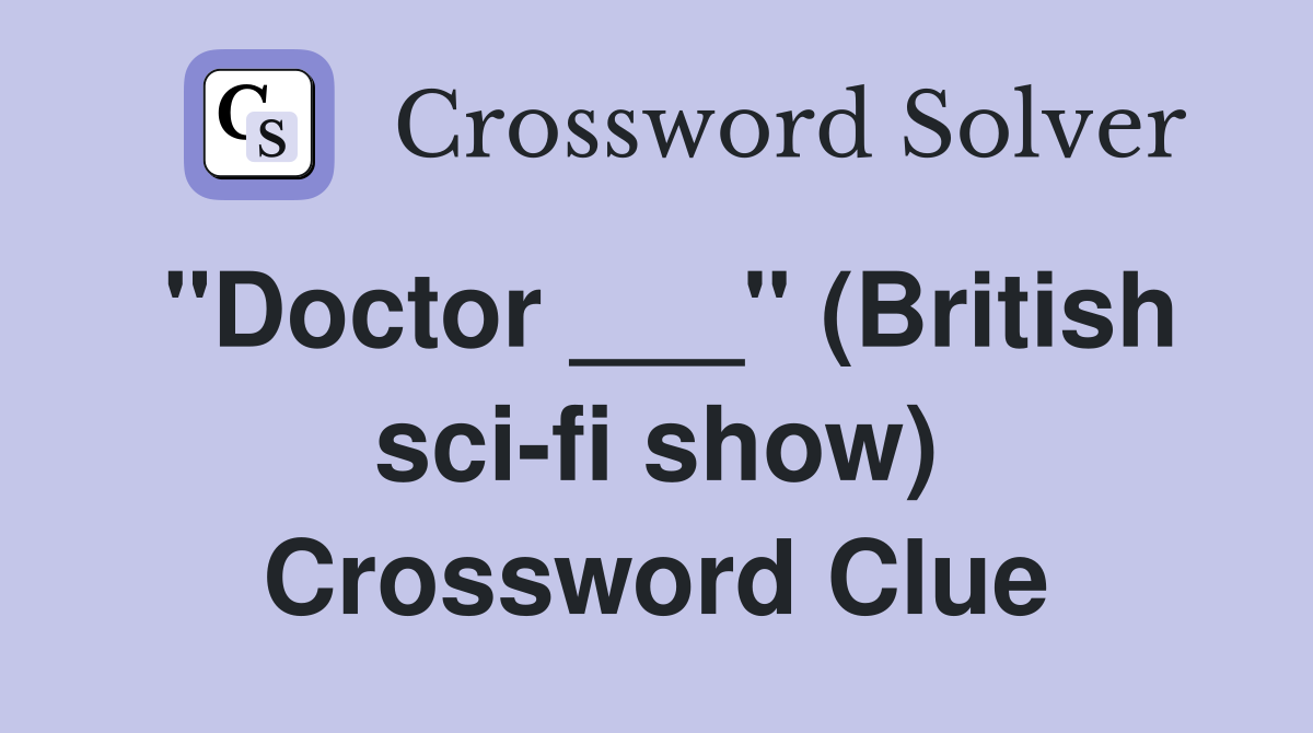 "Doctor ___" (British sci-fi show) Crossword Clue