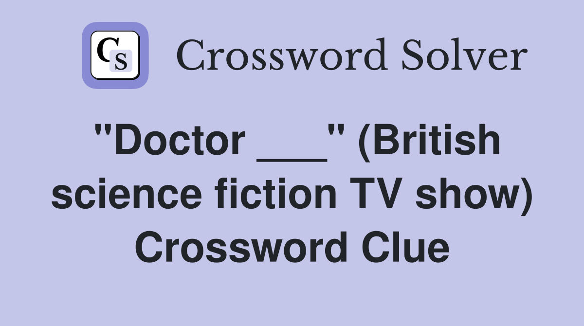 "Doctor ___" (British science fiction TV show) Crossword Clue