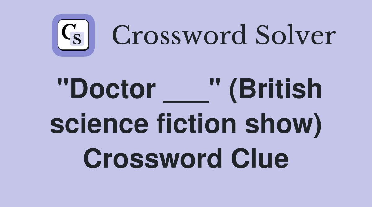 "Doctor ___" (British science fiction show) Crossword Clue