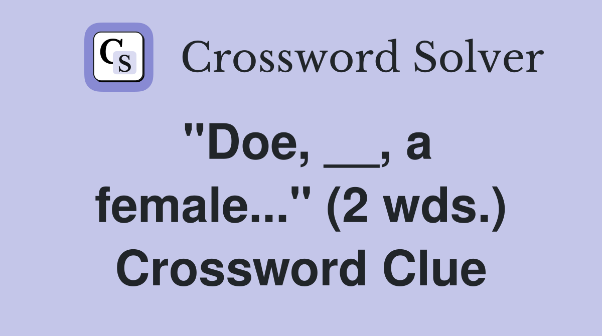 "Doe, __, a female..." (2 wds.) Crossword Clue