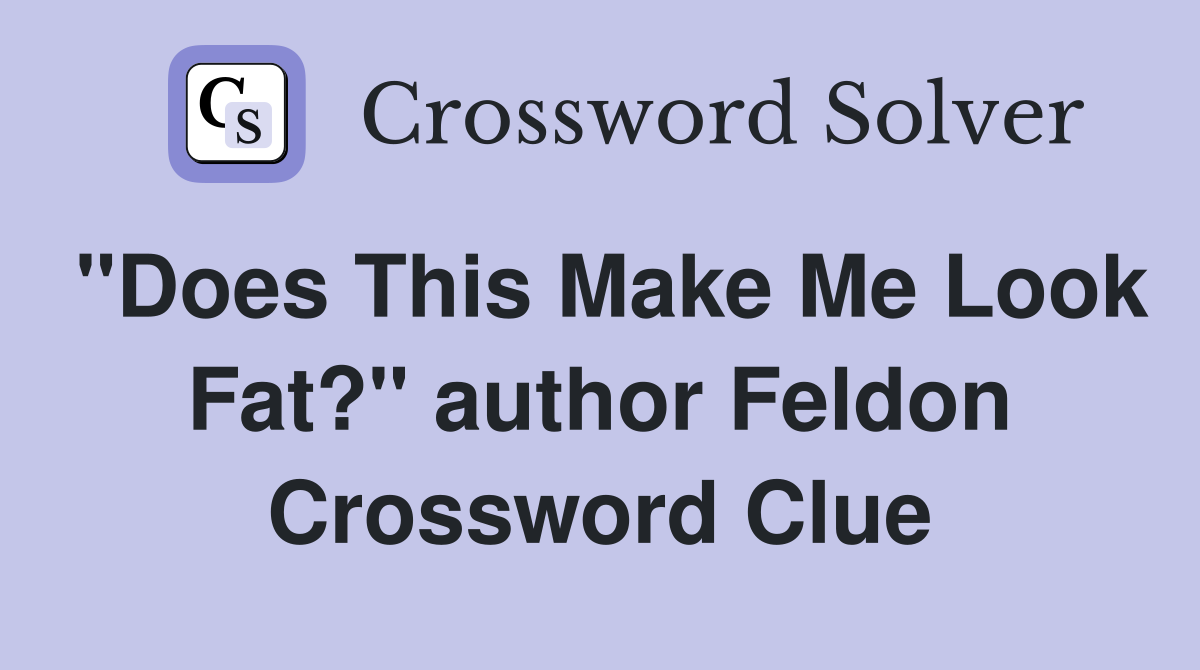"Does This Make Me Look Fat?" author Feldon Crossword Clue