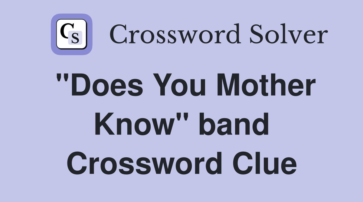 "Does You Mother Know" band Crossword Clue