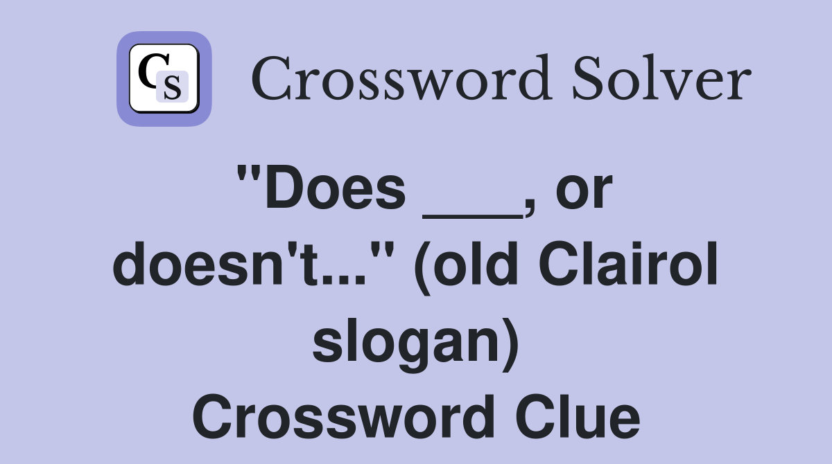 "Does ___, or doesn't..." (old Clairol slogan) Crossword Clue