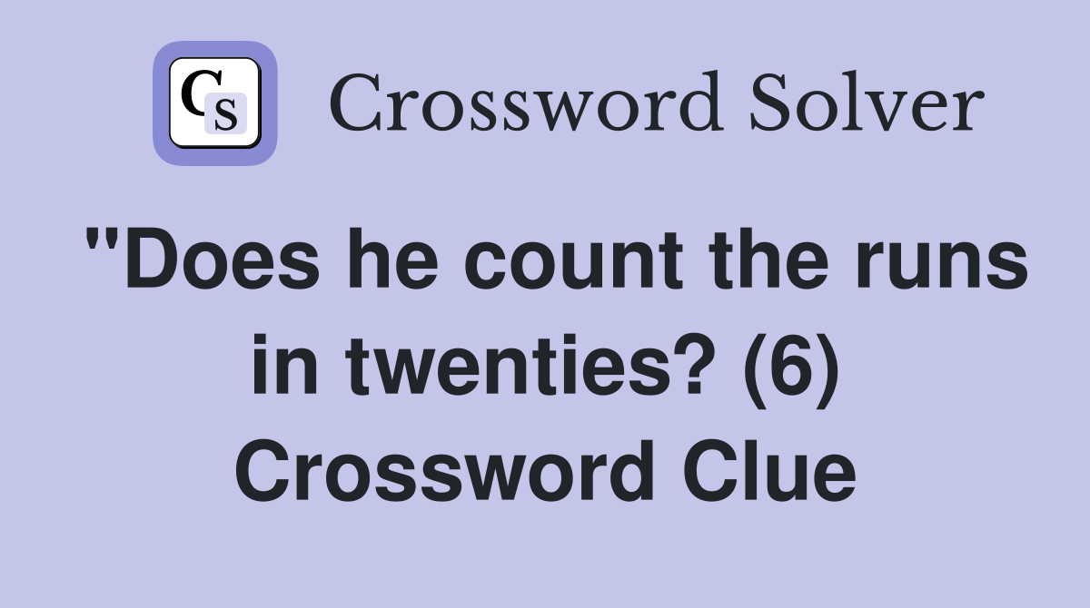 "Does he count the runs in twenties? (6) Crossword Clue