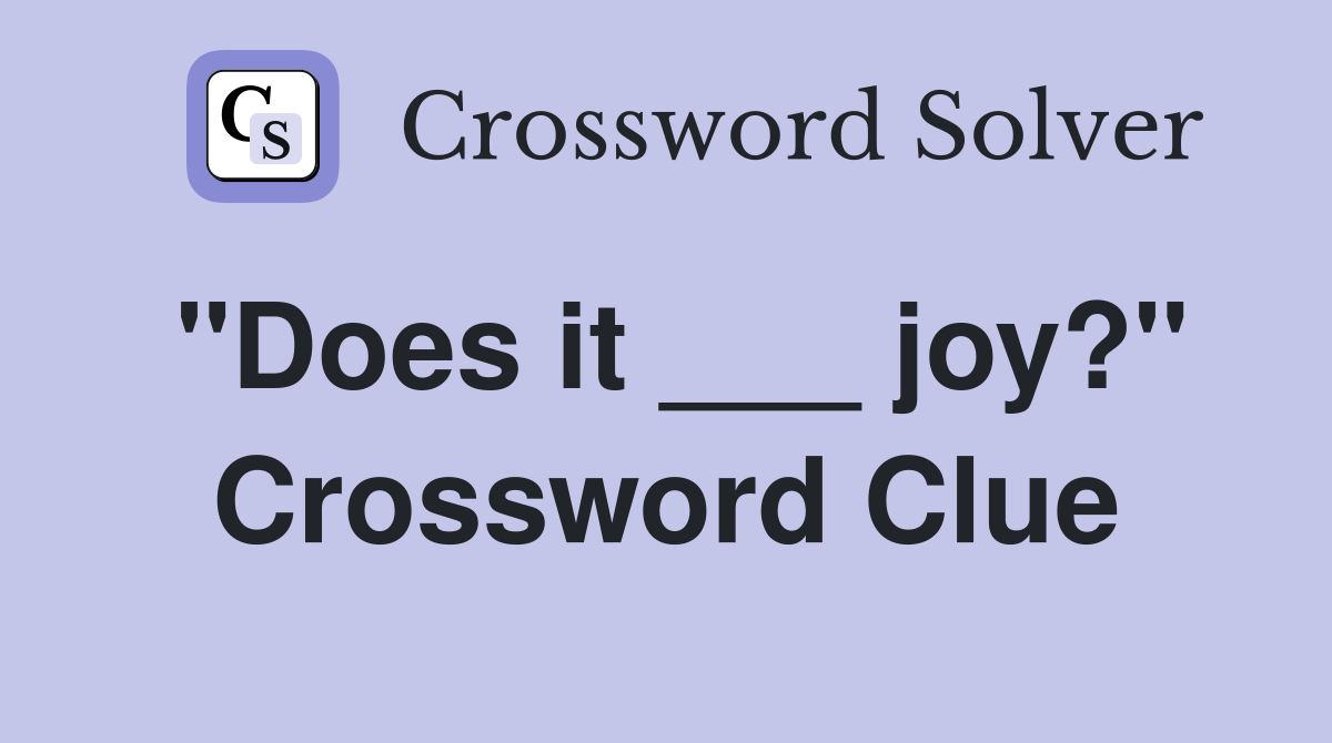 "Does it ___ joy?" Crossword Clue