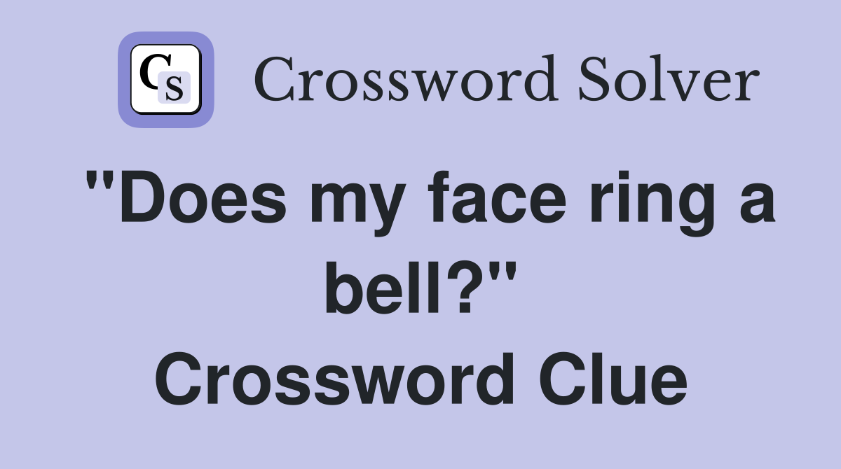 "Does my face ring a bell?" Crossword Clue