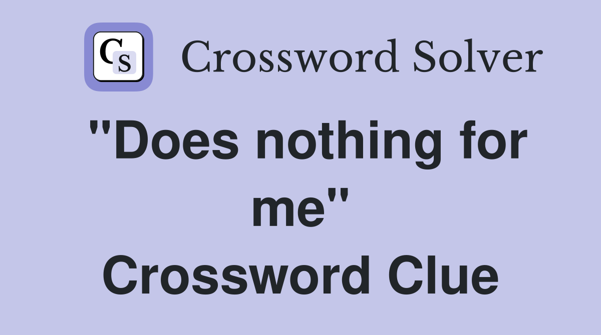 "Does nothing for me" Crossword Clue