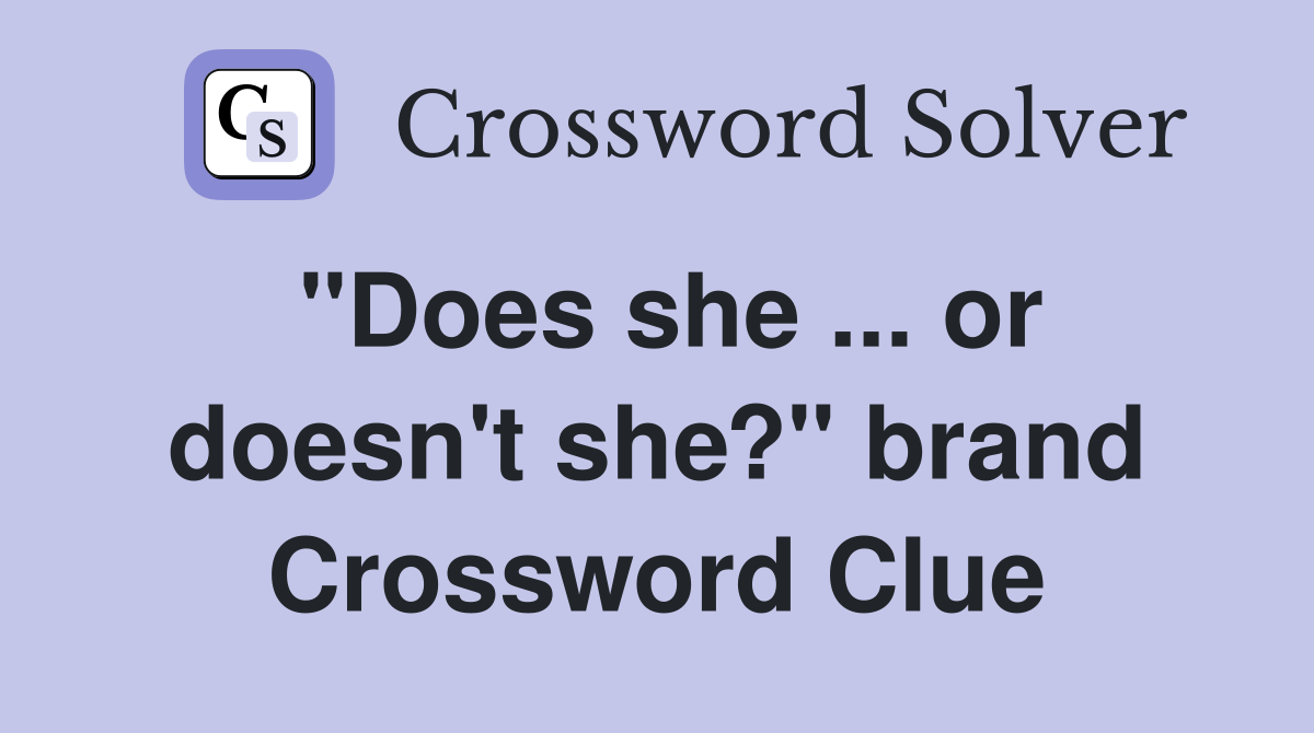 "Does she ... or doesn't she?" brand Crossword Clue
