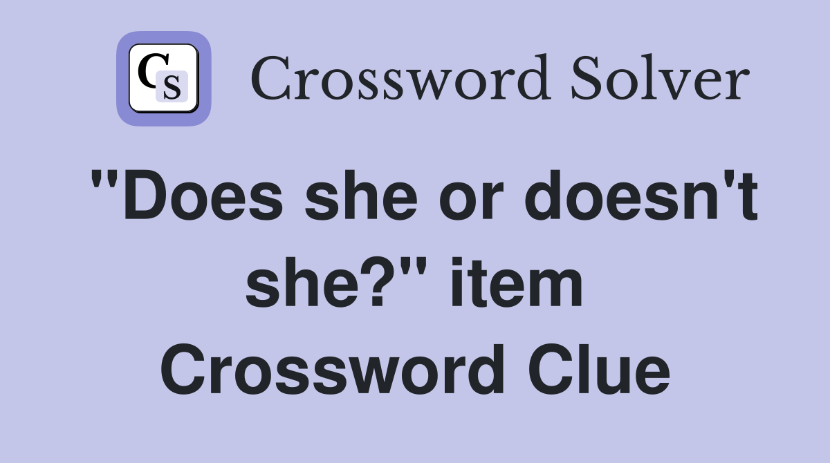 "Does she or doesn't she?" item Crossword Clue