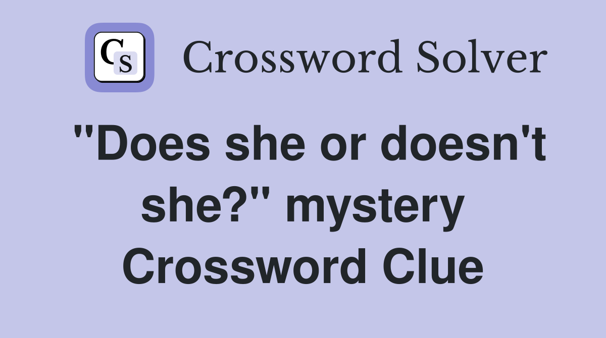 "Does she or doesn't she?" mystery Crossword Clue