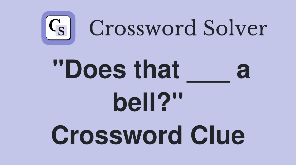 "Does that ___ a bell?" Crossword Clue